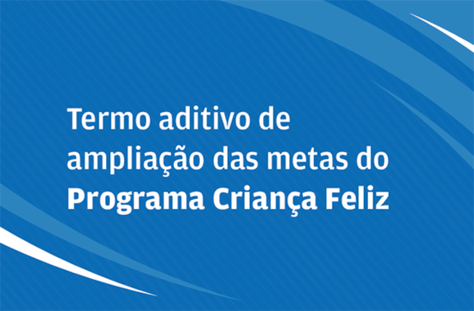 Desenvolvimento Social | Termo Aditivo do Programa Criança Feliz/Primeira Infância no SUAS 2018